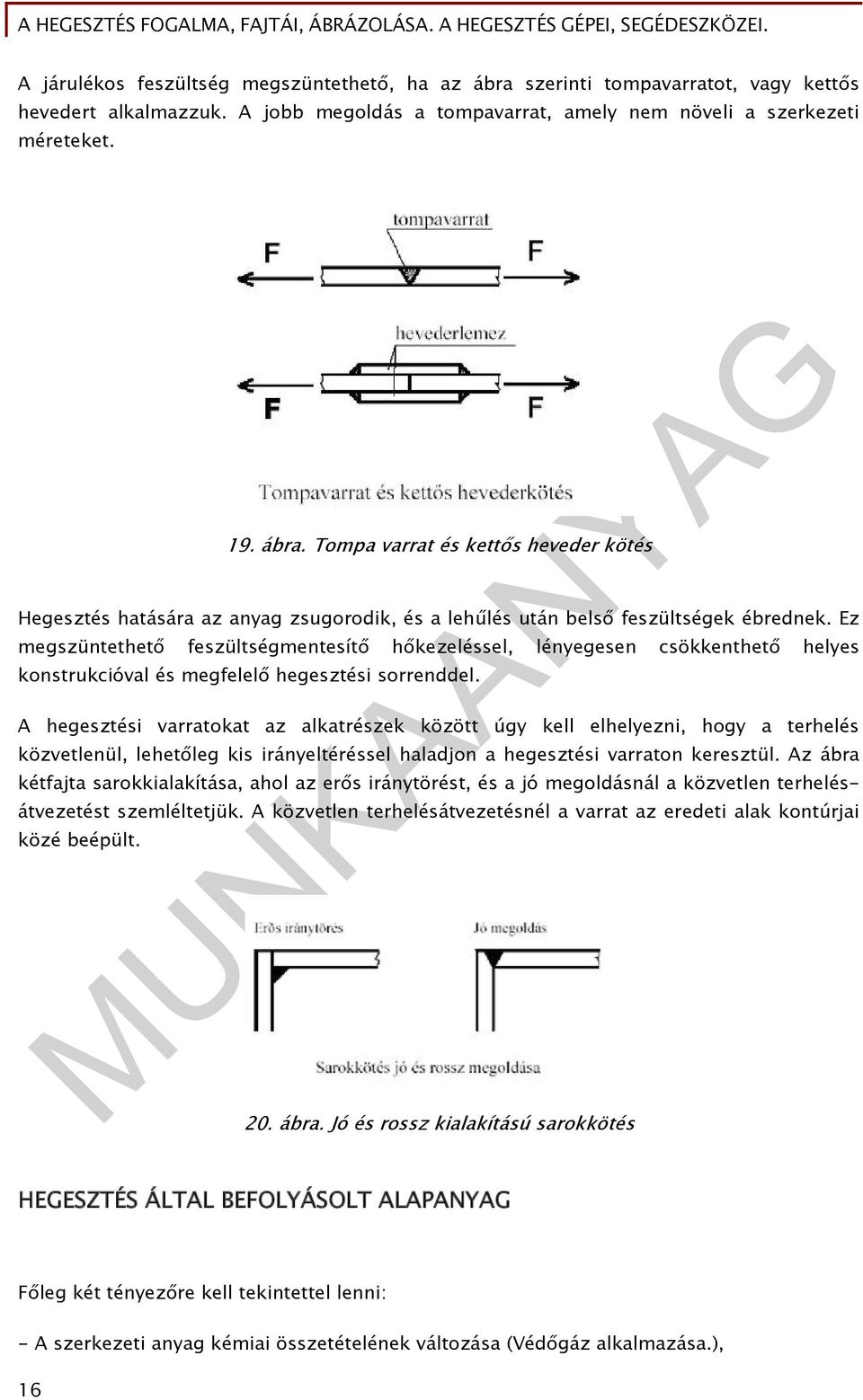 A hegesztési varratokat az alkatrészek között úgy kell elhelyezni, hogy a terhelés közvetlenül, lehetőleg kis irányeltéréssel haladjon a hegesztési varraton keresztül.