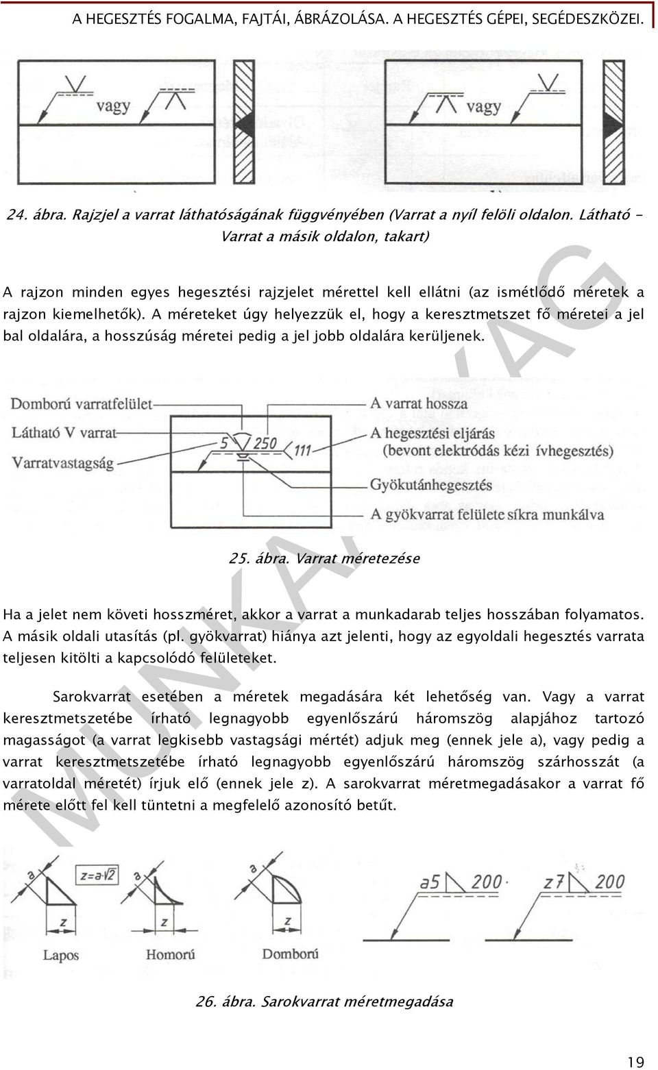 A méreteket úgy helyezzük el, hogy a keresztmetszet fő méretei a jel bal oldalára, a hosszúság méretei pedig a jel jobb oldalára kerüljenek. 25. ábra.