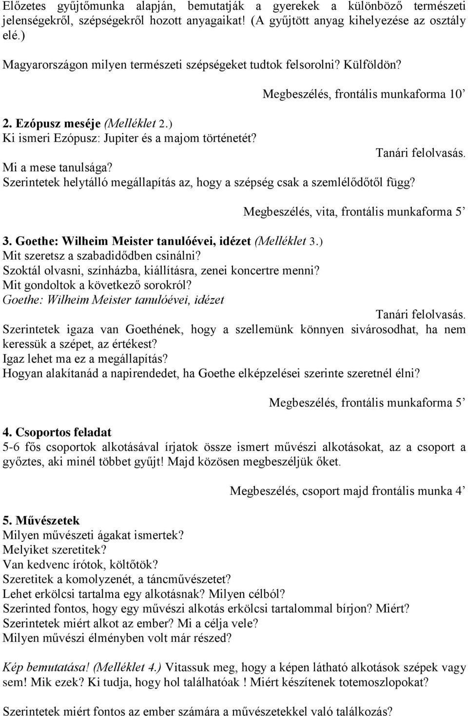 Megbeszélés, frontális munkaforma 10 Mi a mese tanulsága? Szerintetek helytálló megállapítás az, hogy a szépség csak a szemlélődőtől függ? Tanári felolvasás.