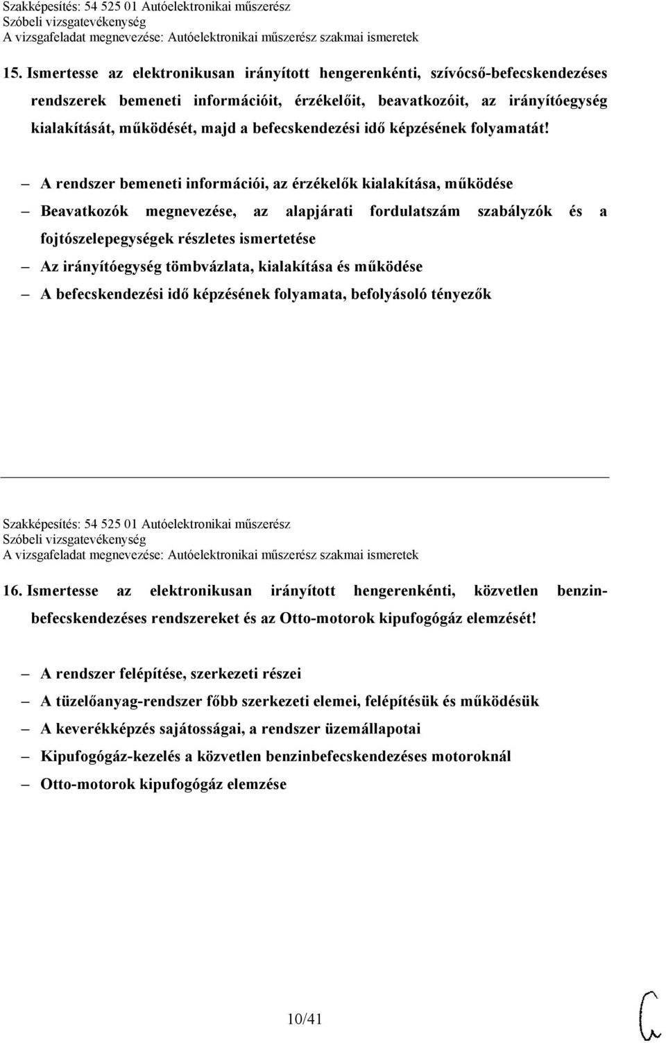 A rendszer bemeneti információi, az érzékelők kialakítása, működése Beavatkozók megnevezése, az alapjárati fordulatszám szabályzók és a fojtószelepegységek részletes ismertetése Az irányítóegység