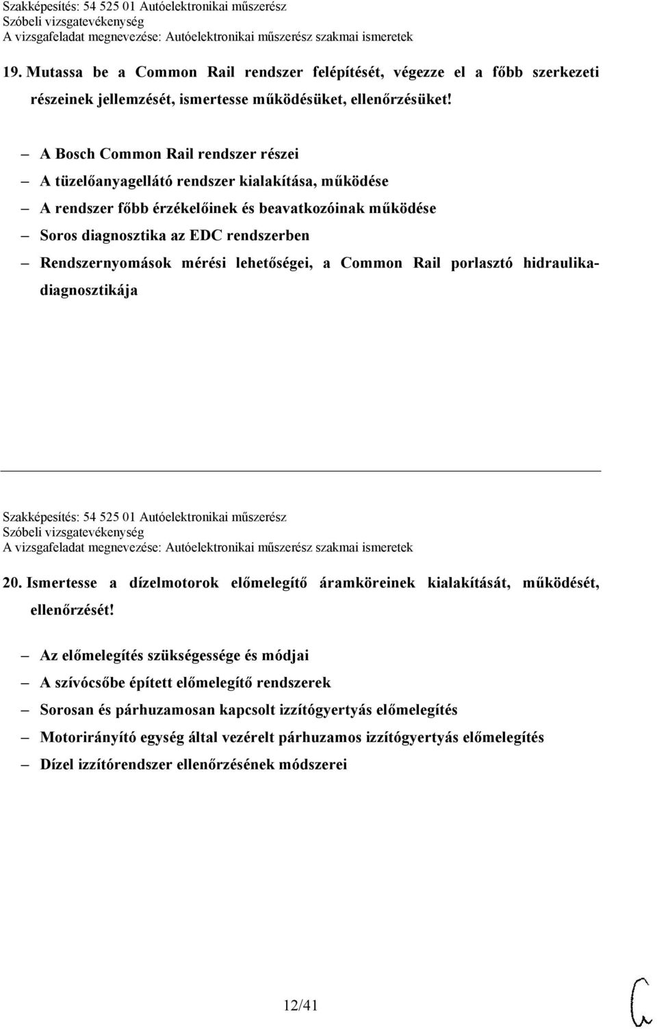 mérési lehetőségei, a Common Rail porlasztó hidraulikadiagnosztikája Szakképesítés: 54 525 01 Autóelektronikai műszerész 20.