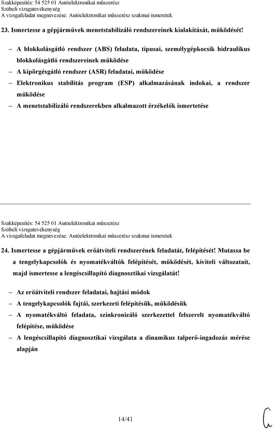 program (ESP) alkalmazásának indokai, a rendszer működése A menetstabilizáló rendszerekben alkalmazott érzékelők ismertetése Szakképesítés: 54 525 01 Autóelektronikai műszerész 24.