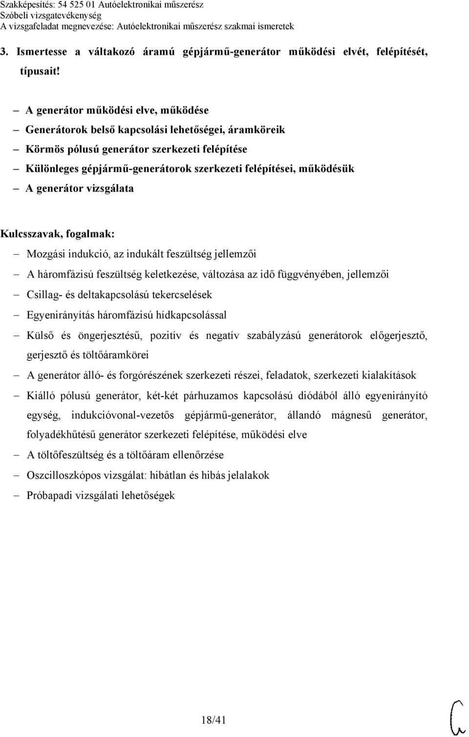 működésük A generátor vizsgálata Mozgási indukció, az indukált feszültség jellemzői A háromfázisú feszültség keletkezése, változása az idő függvényében, jellemzői Csillag- és deltakapcsolású