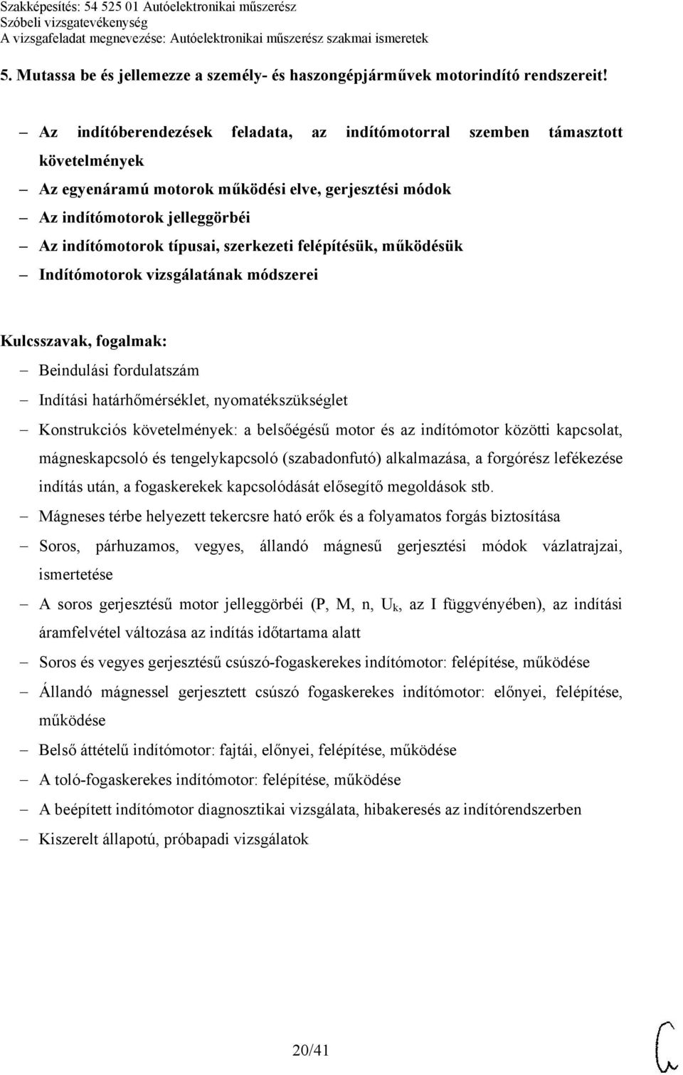 szerkezeti felépítésük, működésük Indítómotorok vizsgálatának módszerei Beindulási fordulatszám Indítási határhőmérséklet, nyomatékszükséglet Konstrukciós követelmények: a belsőégésű motor és az