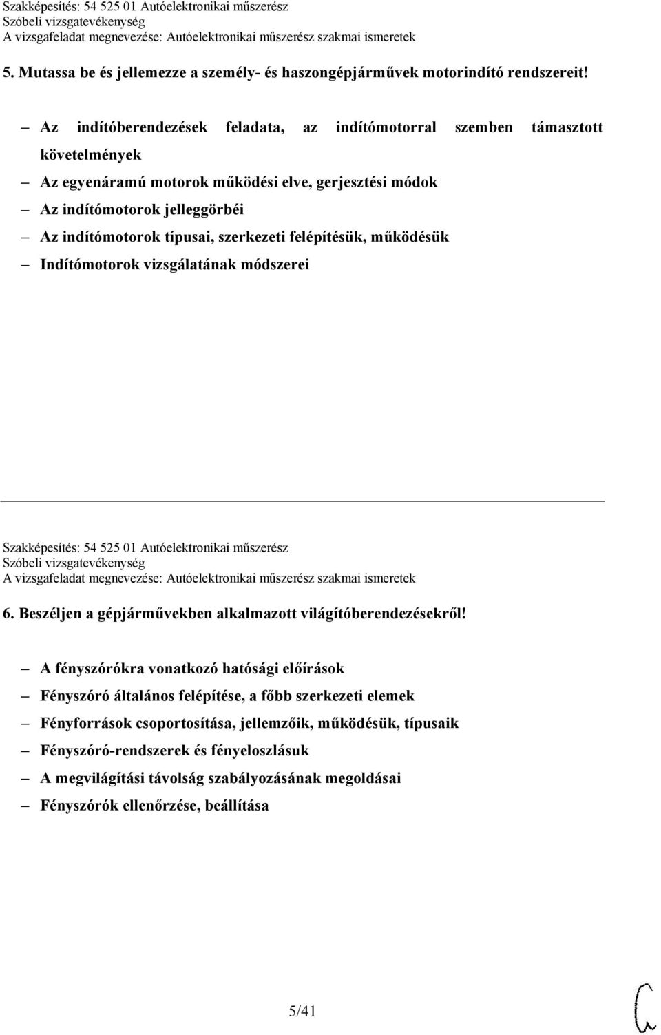 típusai, szerkezeti felépítésük, működésük Indítómotorok vizsgálatának módszerei Szakképesítés: 54 525 01 Autóelektronikai műszerész 6.