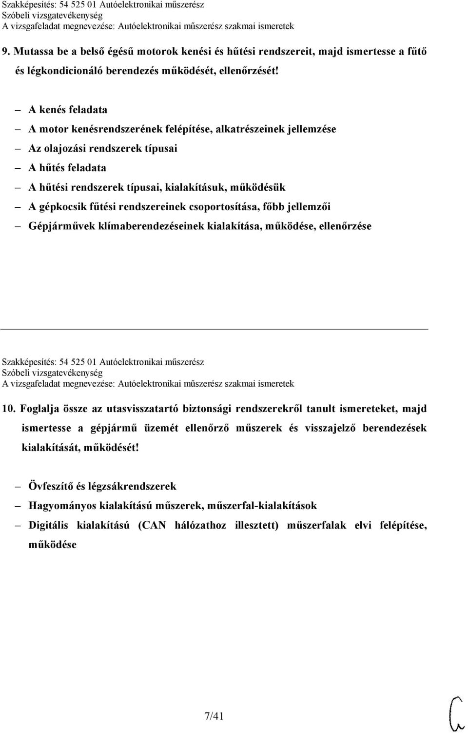 fűtési rendszereinek csoportosítása, főbb jellemzői Gépjárművek klímaberendezéseinek kialakítása, működése, ellenőrzése Szakképesítés: 54 525 01 Autóelektronikai műszerész 10.