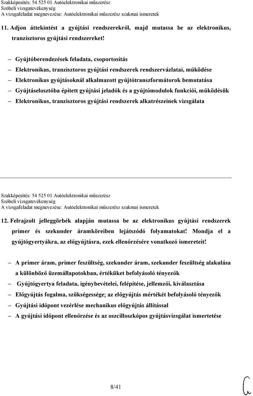 Gyújtáselosztóba épített gyújtási jeladók és a gyújtómodulok funkciói, működésük Elektronikus, tranzisztoros gyújtási rendszerek alkatrészeinek vizsgálata Szakképesítés: 54 525 01 Autóelektronikai