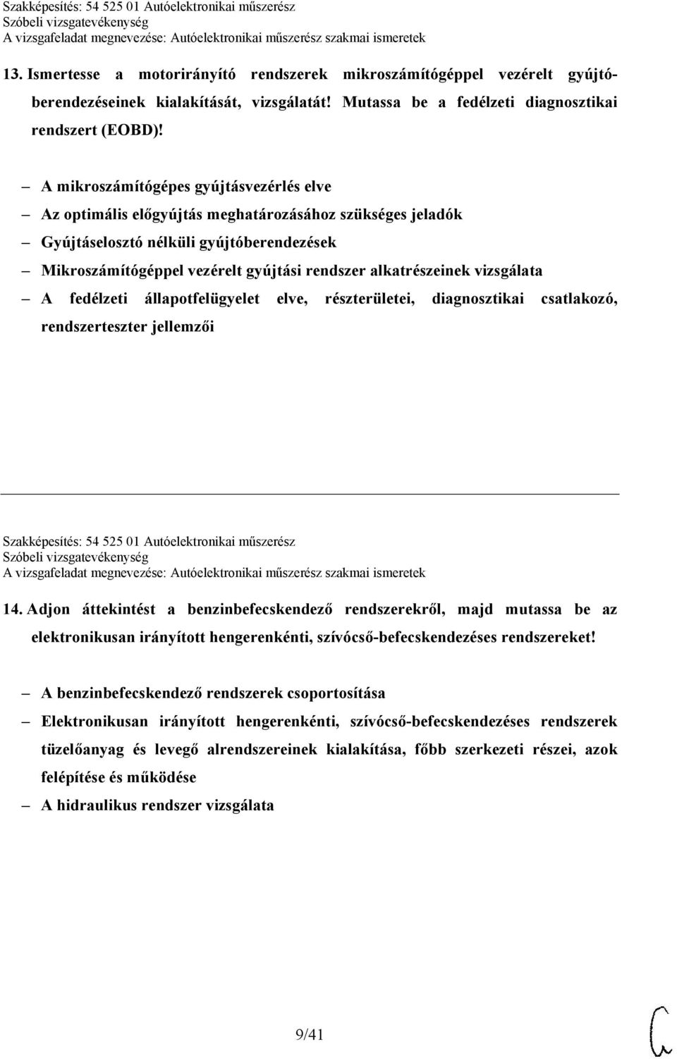 alkatrészeinek vizsgálata A fedélzeti állapotfelügyelet elve, részterületei, diagnosztikai csatlakozó, rendszerteszter jellemzői Szakképesítés: 54 525 01 Autóelektronikai műszerész 14.