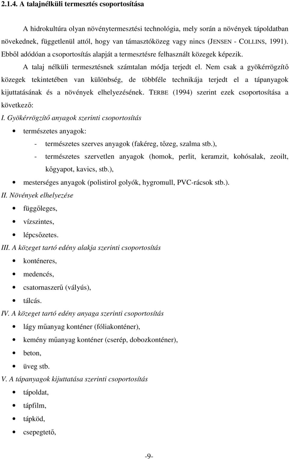 - COLLINS, 1991). Ebbıl adódóan a csoportosítás alapját a termesztésre felhasznált közegek képezik. A talaj nélküli termesztésnek számtalan módja terjedt el.