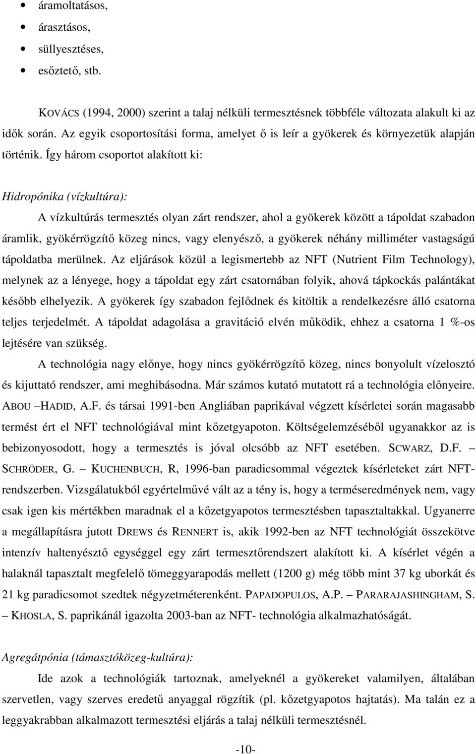 Így három csoportot alakított ki: Hidropónika (vízkultúra): A vízkultúrás termesztés olyan zárt rendszer, ahol a gyökerek között a tápoldat szabadon áramlik, gyökérrögzítı közeg nincs, vagy