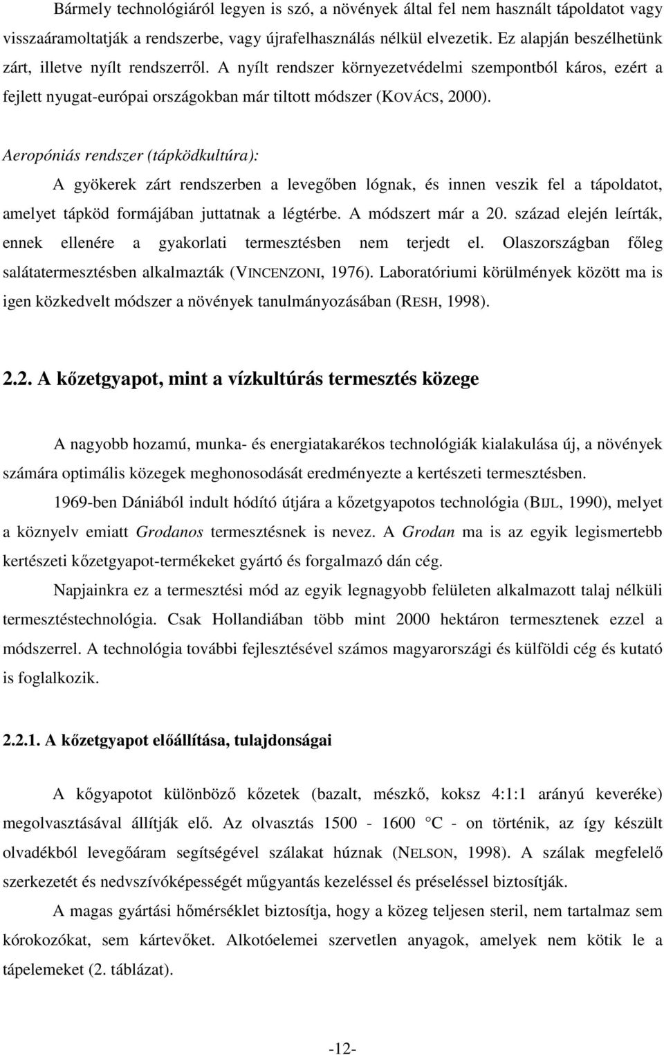 Aeropóniás rendszer (tápködkultúra): A gyökerek zárt rendszerben a levegıben lógnak, és innen veszik fel a tápoldatot, amelyet tápköd formájában juttatnak a légtérbe. A módszert már a 20.