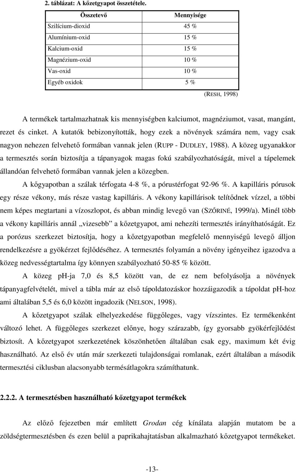 magnéziumot, vasat, mangánt, rezet és cinket. A kutatók bebizonyították, hogy ezek a növények számára nem, vagy csak nagyon nehezen felvehetı formában vannak jelen (RUPP - DUDLEY, 1988).