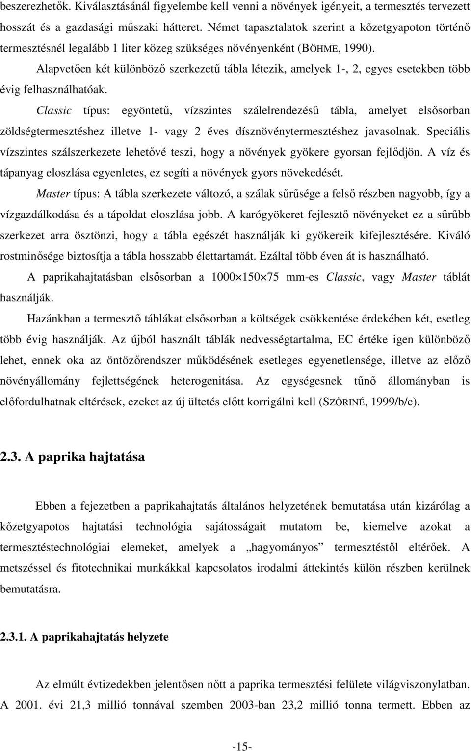 Alapvetıen két különbözı szerkezető tábla létezik, amelyek 1-, 2, egyes esetekben több évig felhasználhatóak.