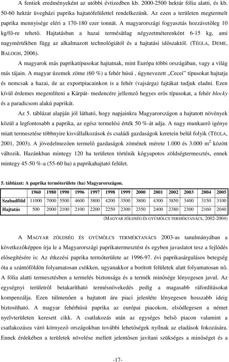 Hajtatásban a hazai termésátlag négyzetméterenként 6-15 kg, ami nagymértékben függ az alkalmazott technológiától és a hajtatási idıszaktól. (TÉGLA, DEME, BALOGH, 2006).