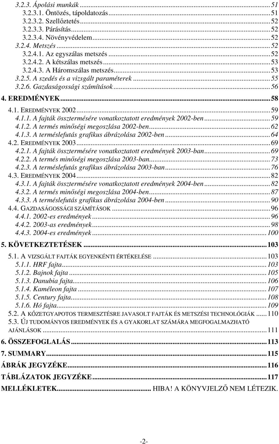 EREDMÉNYEK 2002...59 4.1.1. A fajták össztermésére vonatkoztatott eredmények 2002-ben...59 4.1.2. A termés minıségi megoszlása 2002-ben...62 4.1.3. A terméslefutás grafikus ábrázolása 2002-ben...64 4.