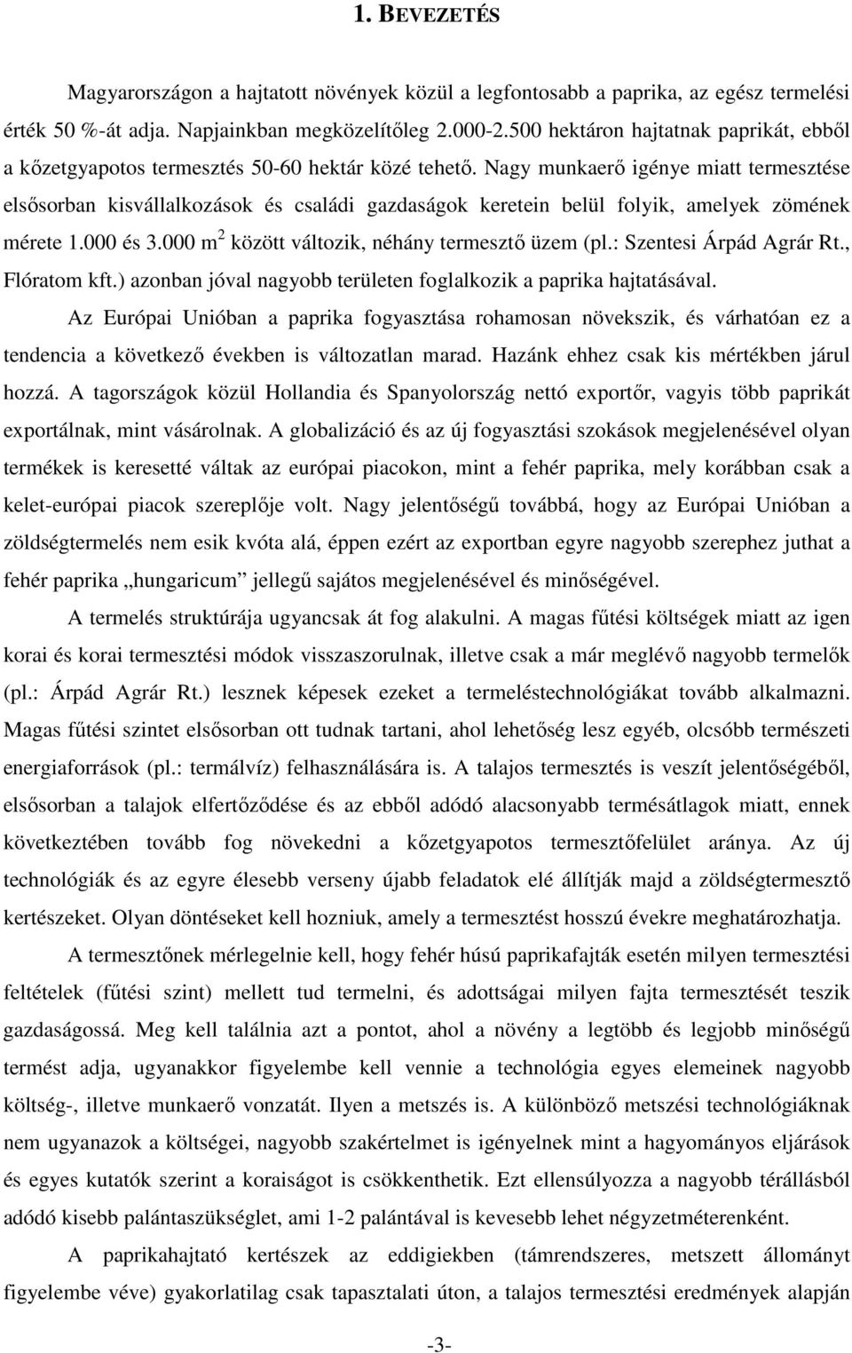 Nagy munkaerı igénye miatt termesztése elsısorban kisvállalkozások és családi gazdaságok keretein belül folyik, amelyek zömének mérete 1.000 és 3.000 m 2 között változik, néhány termesztı üzem (pl.