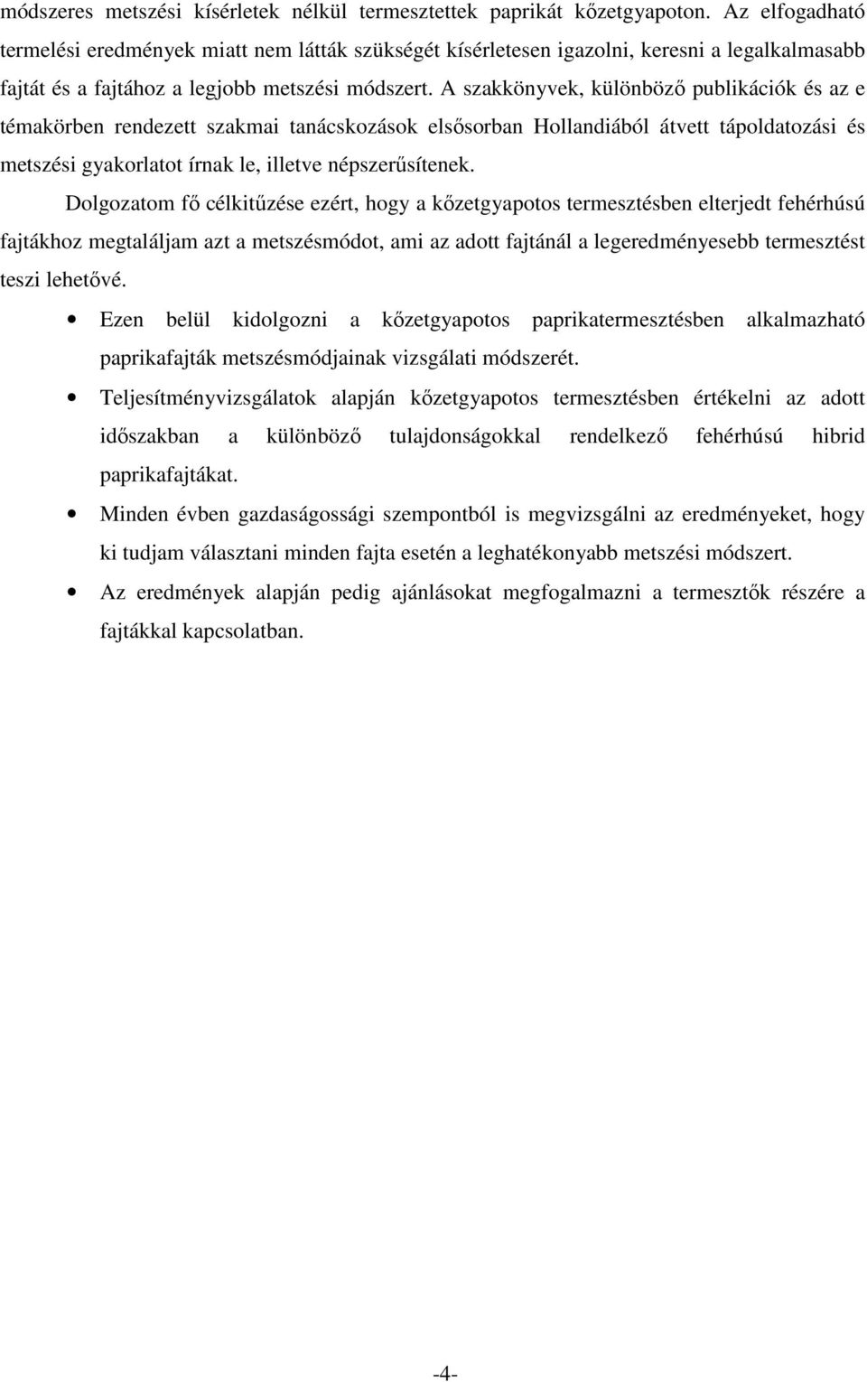 A szakkönyvek, különbözı publikációk és az e témakörben rendezett szakmai tanácskozások elsısorban Hollandiából átvett tápoldatozási és metszési gyakorlatot írnak le, illetve népszerősítenek.