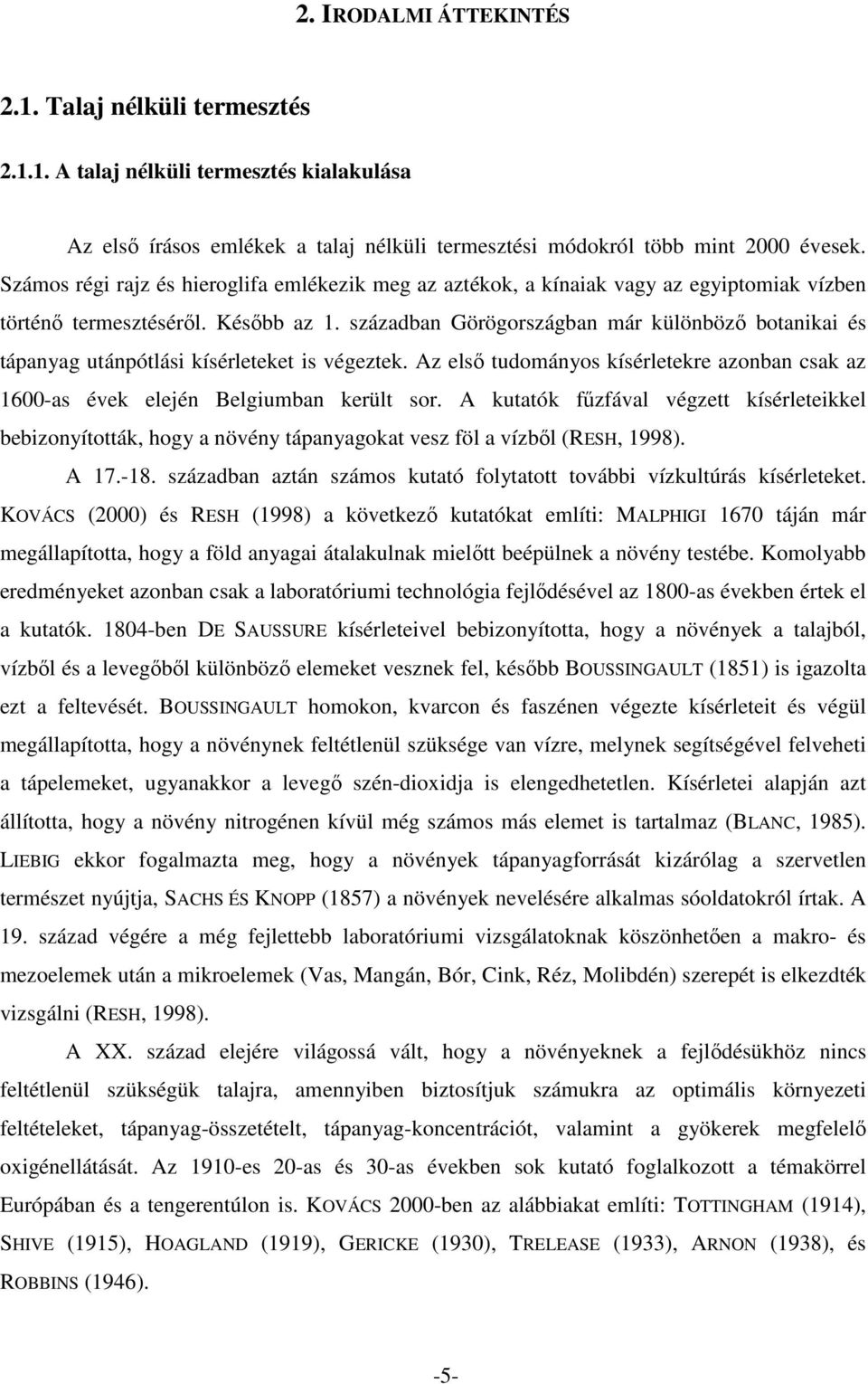 században Görögországban már különbözı botanikai és tápanyag utánpótlási kísérleteket is végeztek. Az elsı tudományos kísérletekre azonban csak az 1600-as évek elején Belgiumban került sor.