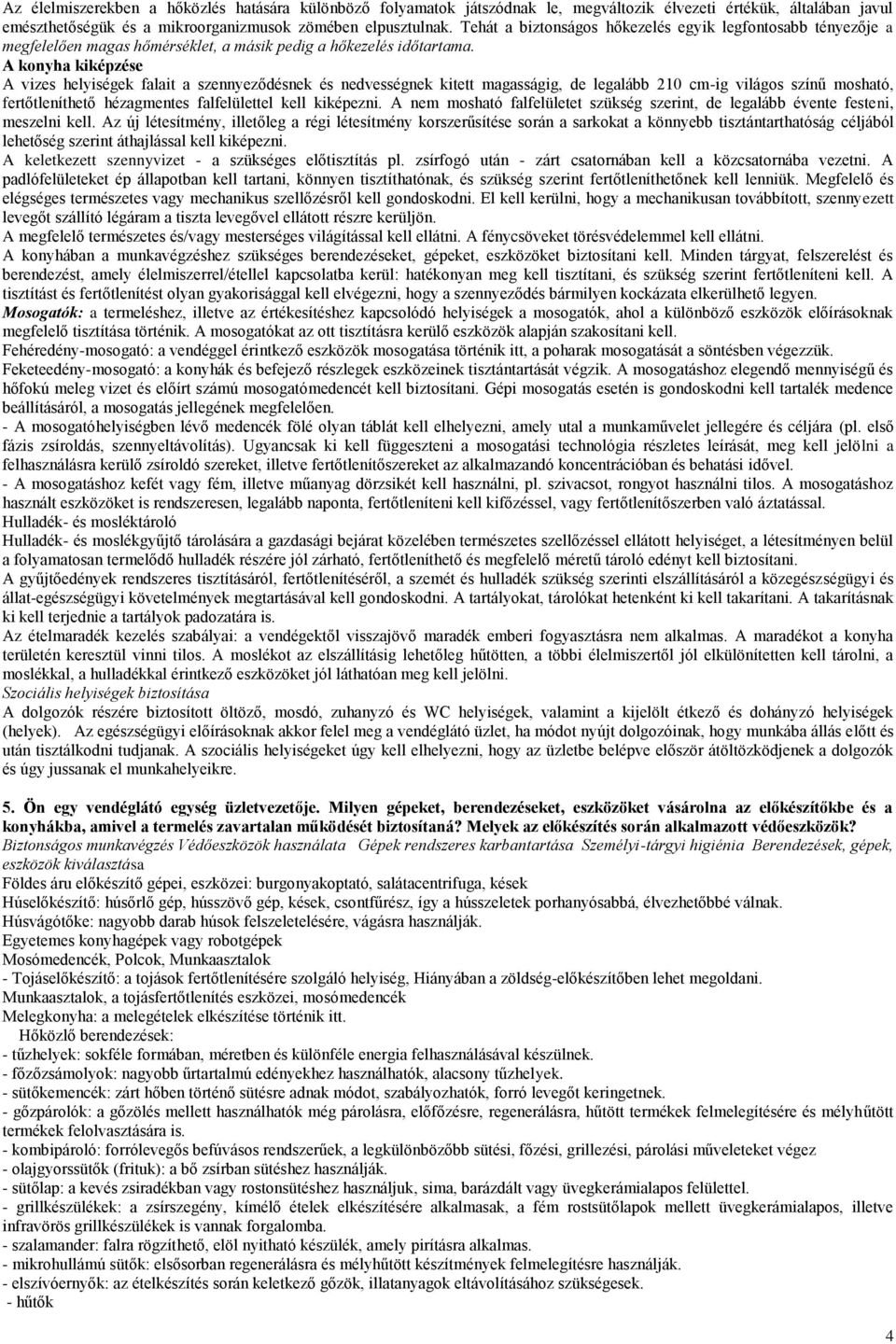 A konyha kiképzése A vizes helyiségek falait a szennyeződésnek és nedvességnek kitett magasságig, de legalább 210 cm-ig világos színű mosható, fertőtleníthető hézagmentes falfelülettel kell kiképezni.