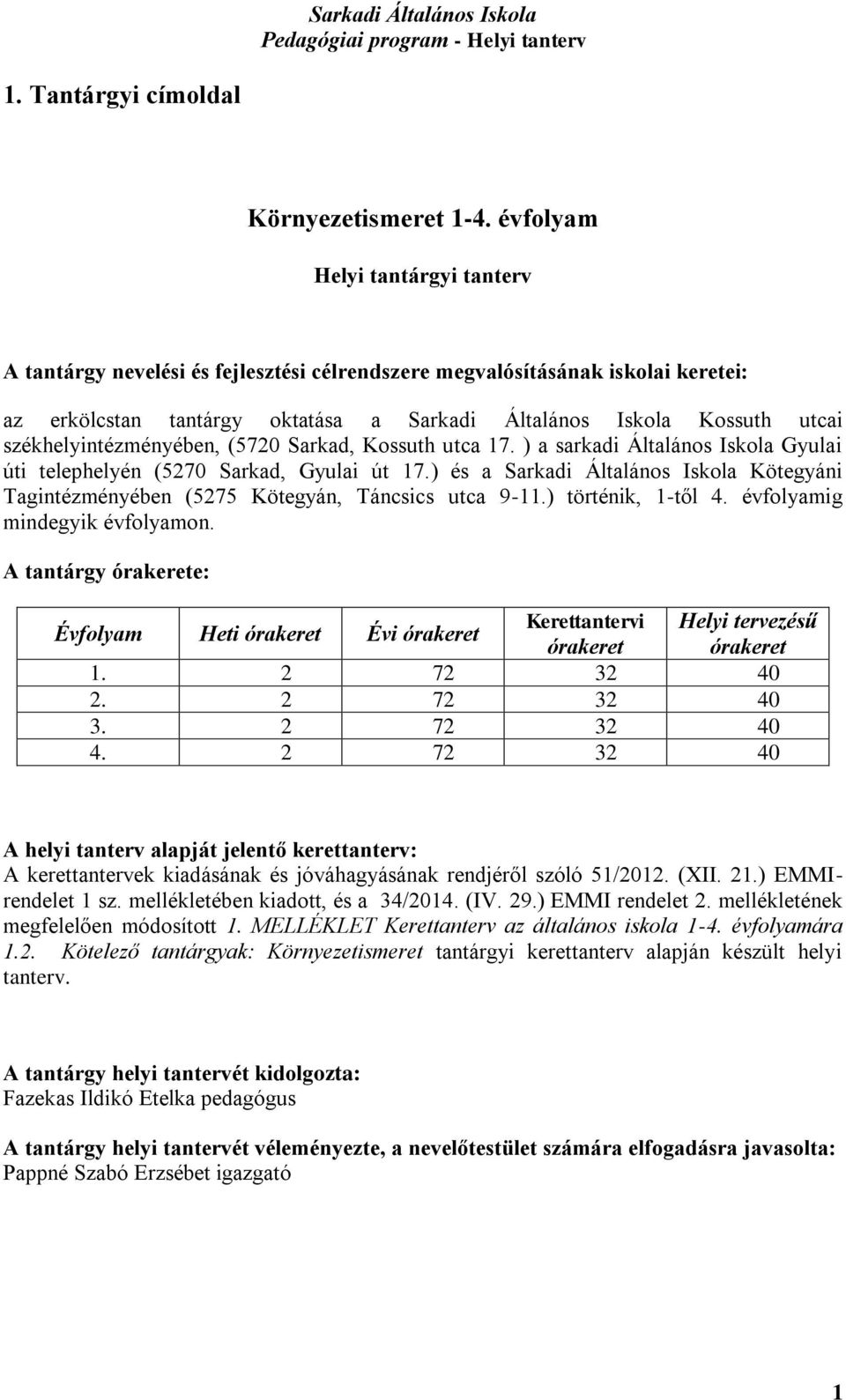 székhelyintézményében, (5720 Sarkad, Kossuth utca 17. ) a sarkadi Általános Iskola Gyulai úti telephelyén (5270 Sarkad, Gyulai út 17.