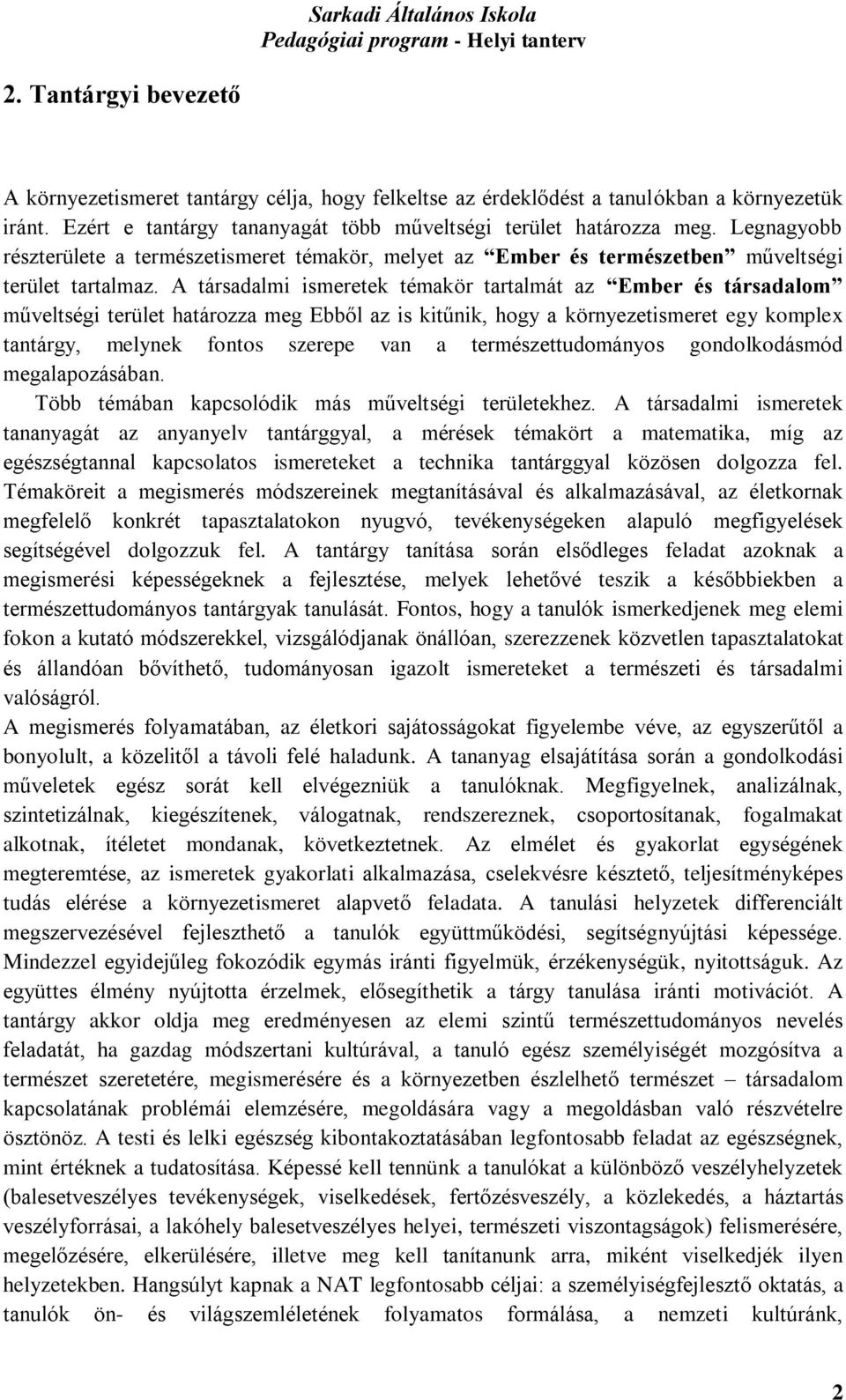 A társadalmi ismeretek témakör tartalmát az Ember és társadalom műveltségi terület határozza meg Ebből az is kitűnik, hogy a környezetismeret egy komplex tantárgy, melynek fontos szerepe van a