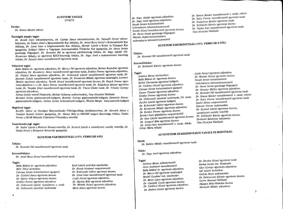 Lévai Imre a Gépészmérnöki Kar dékánja, Molnár László a Kohó- és Fémipari Kar igazgatója, Szilágyi Gábor a Vegyipari Automatizálási Fó'iskolai Kar igazgatója, Dr.