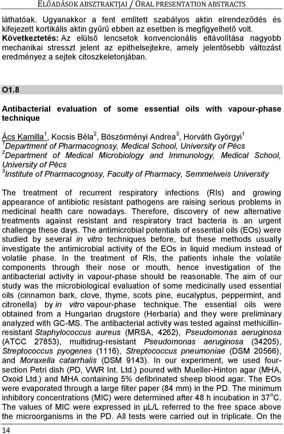 8 Antibacterial evaluation of some essential oils with vapour-phase technique Ács Kamilla 1, Kocsis Béla 2, Böszörményi Andrea 3, Horváth Györgyi 1 1 Department of Pharmacognosy, Medical School,