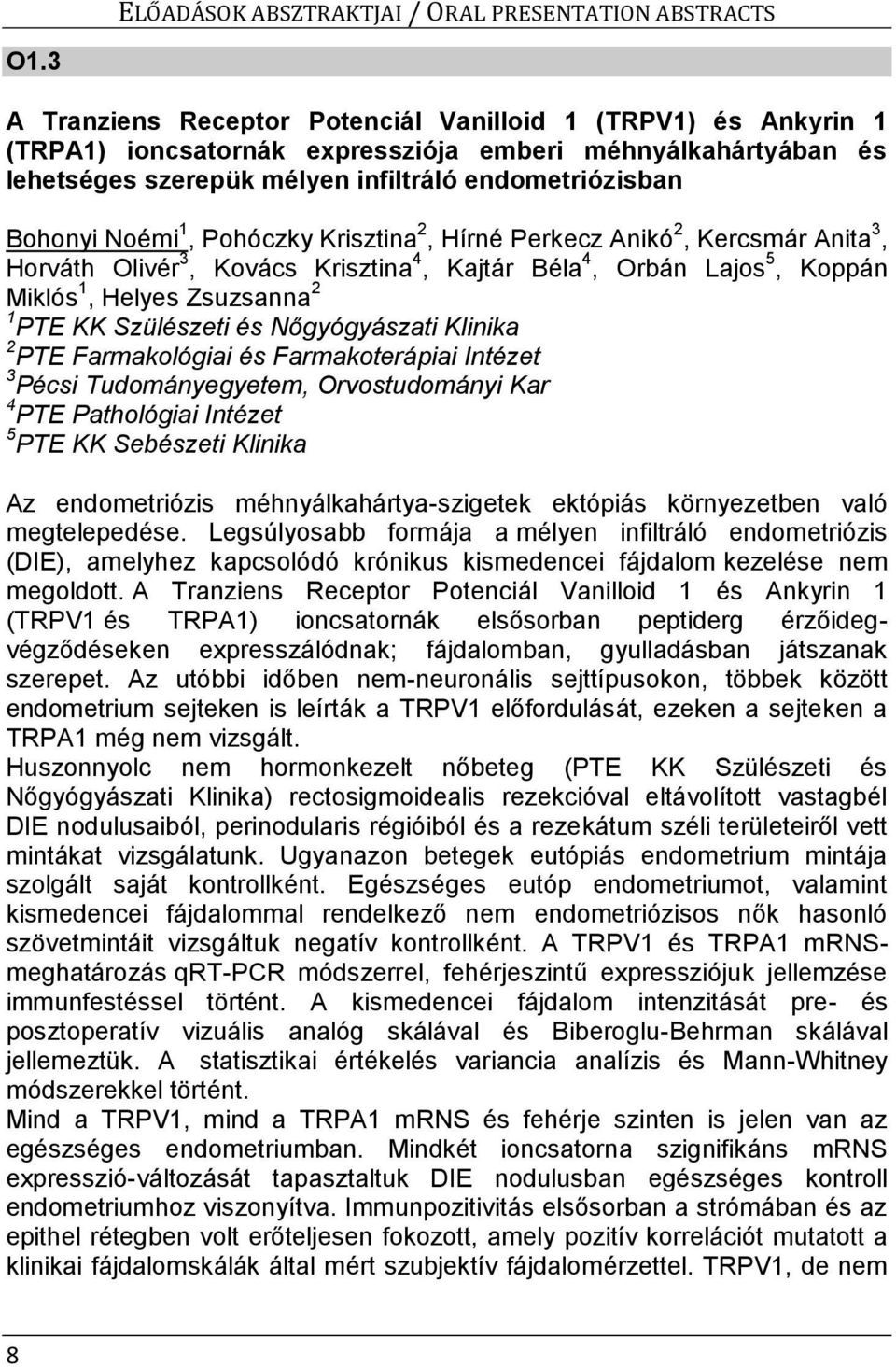 Nőgyógyászati Klinika 2 PTE Farmakológiai és Farmakoterápiai Intézet 3 Pécsi Tudományegyetem, Orvostudományi Kar 4 PTE Pathológiai Intézet 5 PTE KK Sebészeti Klinika Az endometriózis