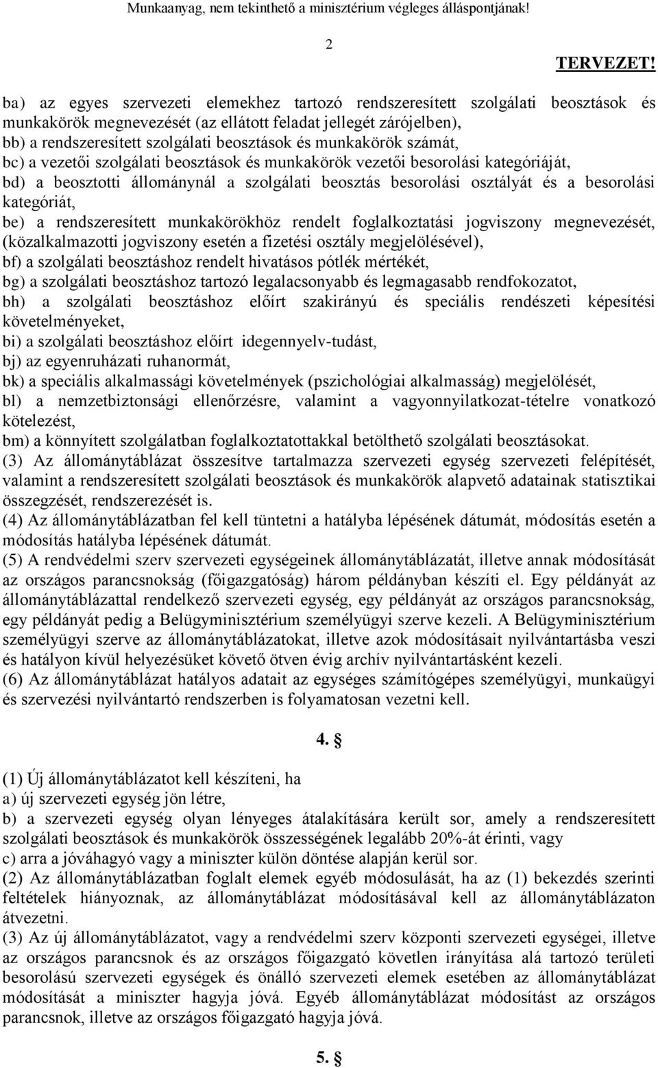 munkakörökhöz rendelt foglalkoztatási jogviszony megnevezését, (közalkalmazotti jogviszony esetén a fizetési osztály megjelölésével), bf) a szolgálati hoz rendelt hivatásos pótlék mértékét, bg) a