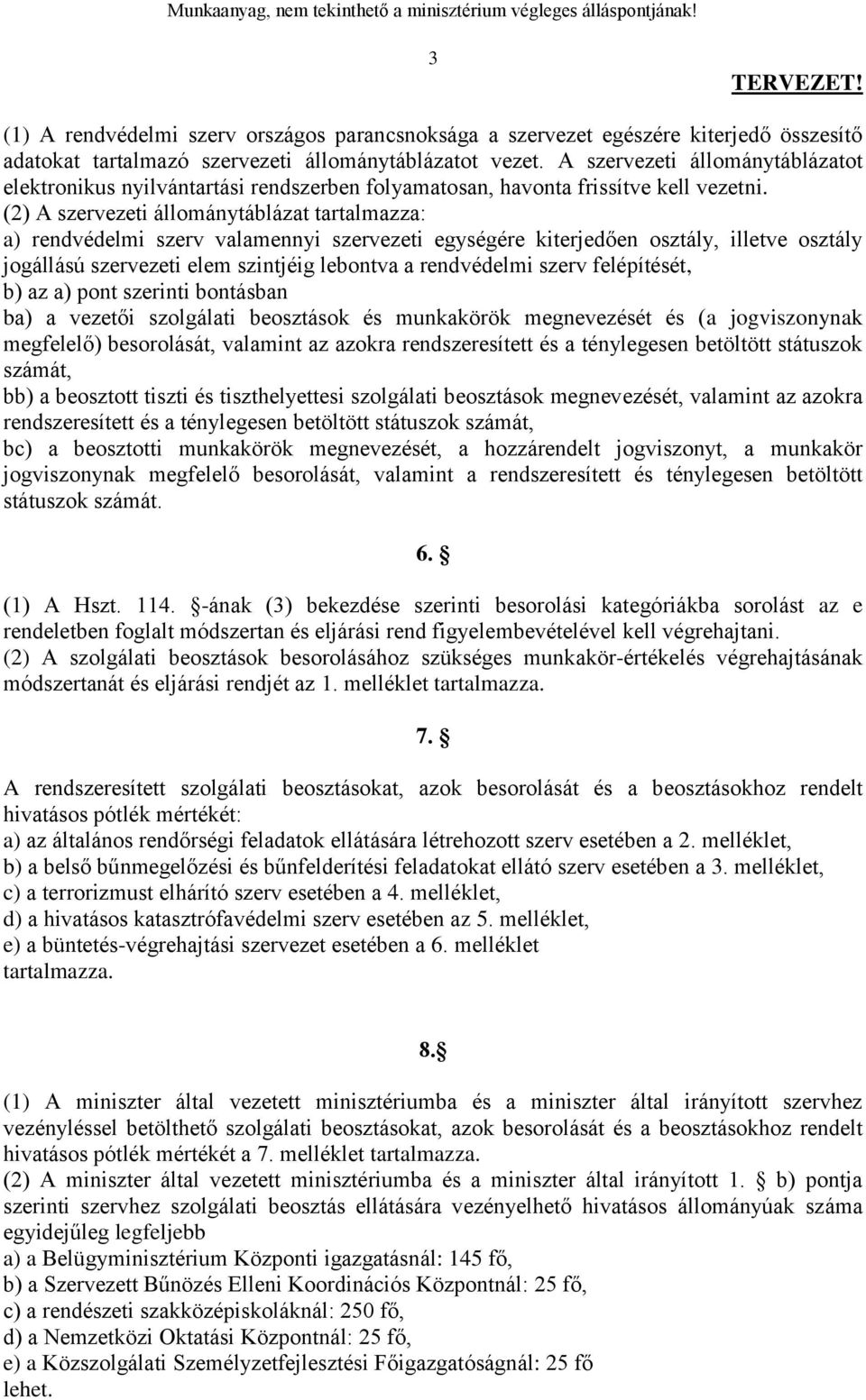 (2) A szervezeti állománytáblázat tartalmazza: a) rendvédelmi szerv valamennyi szervezeti egységére kiterjedően osztály, illetve osztály jogállású szervezeti elem szintjéig lebontva a rendvédelmi