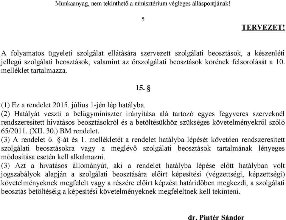 (2) Hatályát veszti a belügyminiszter irányítása alá tartozó egyes fegyveres szerveknél rendszeresített hivatásos okról és a betöltésükhöz szükséges követelményekről szóló 65/2011. (XII. 30.