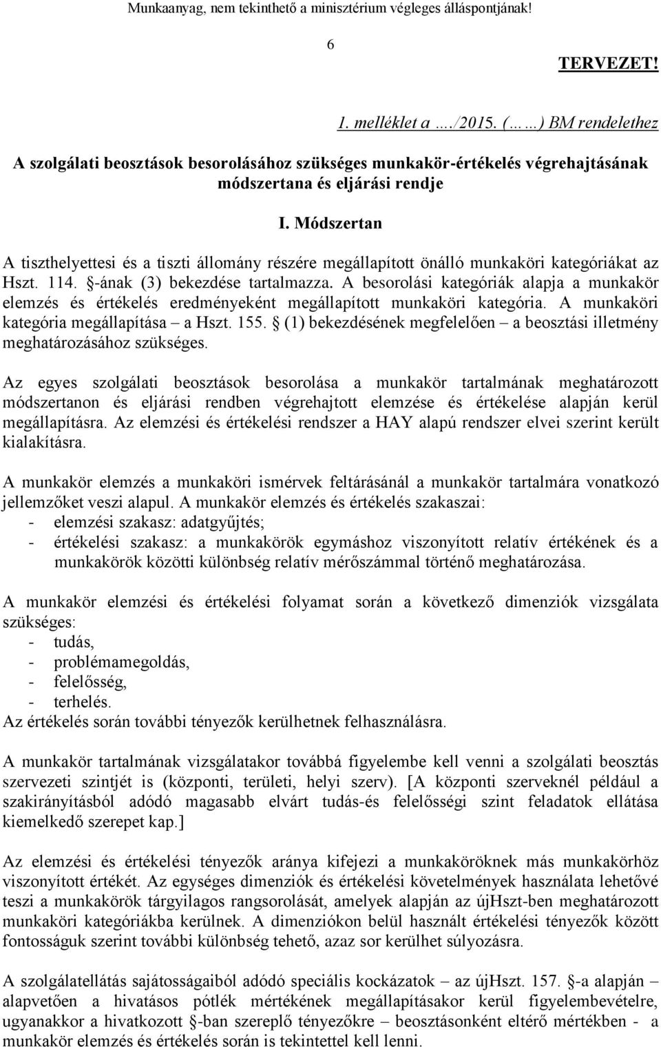 A besorolási kategóriák alapja a munkakör elemzés és értékelés eredményeként megállapított munkaköri kategória. A munkaköri kategória megállapítása a Hszt. 155.