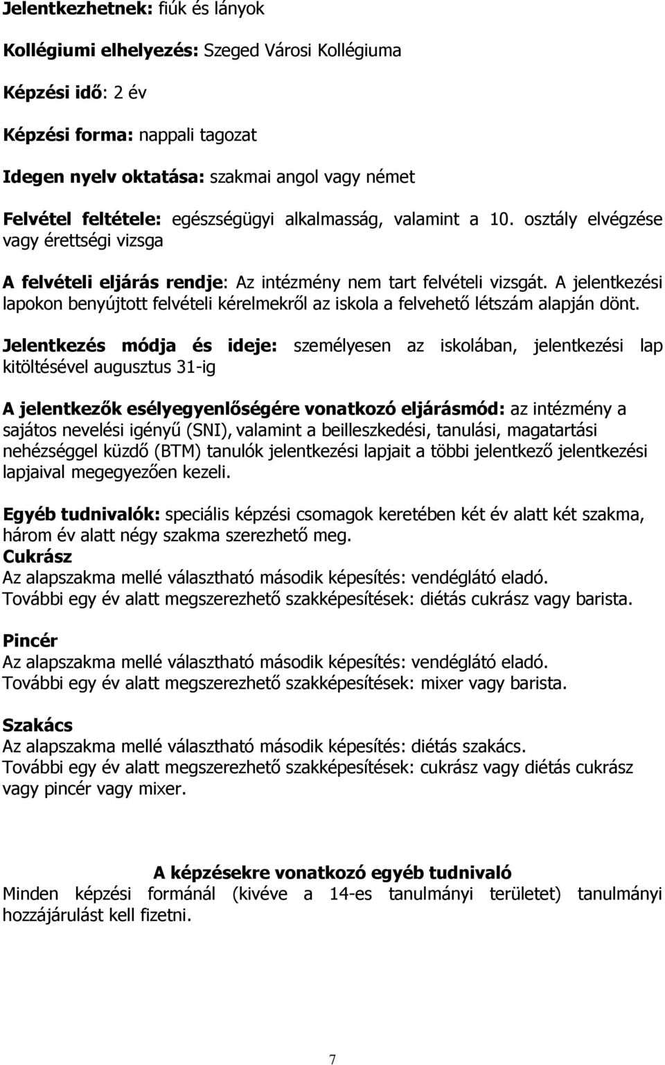 A jelentkezési lapokon benyújtott felvételi kérelmekről az iskola a felvehető létszám alapján dönt.