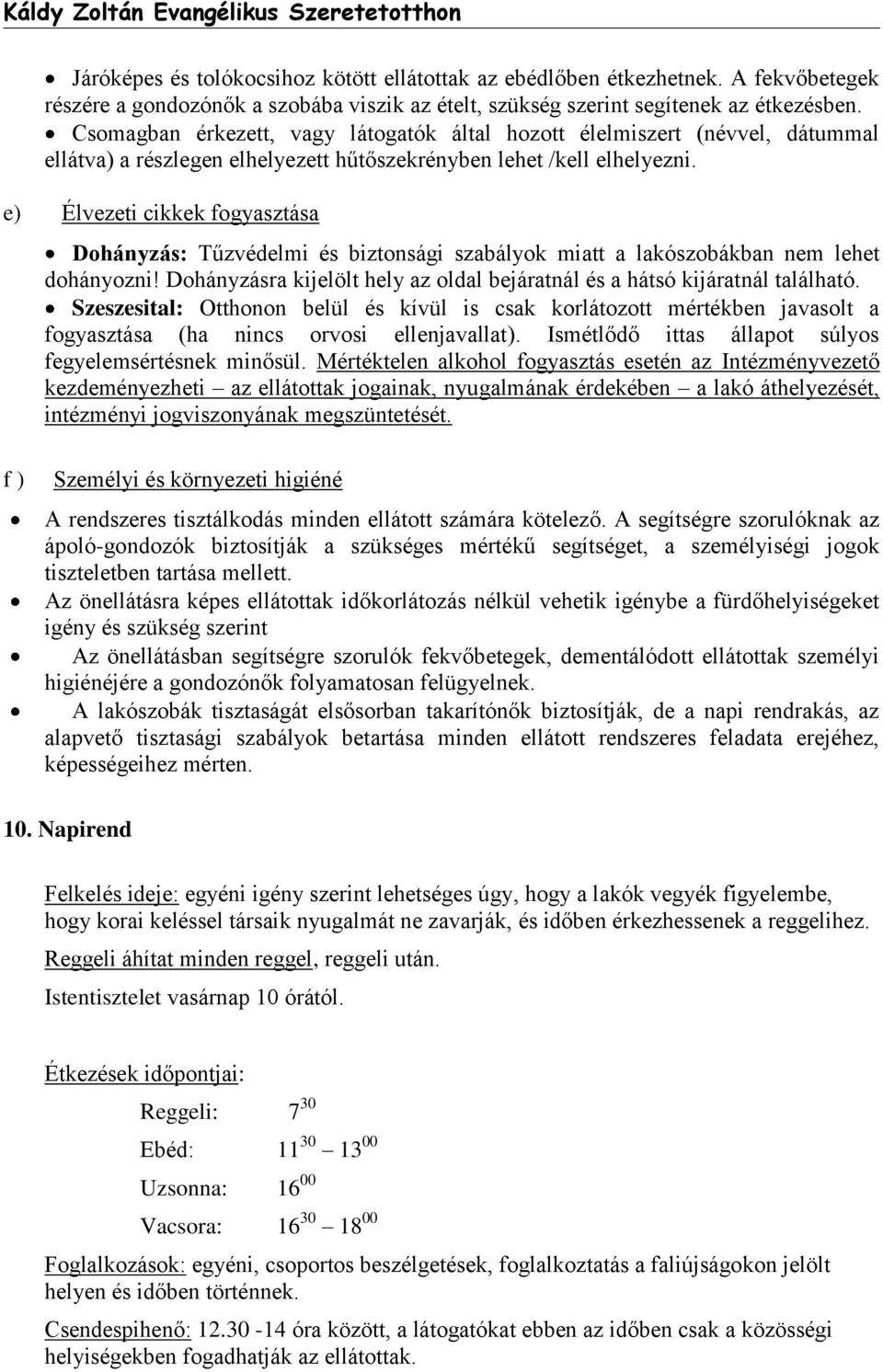 e) Élvezeti cikkek fogyasztása Dohányzás: Tűzvédelmi és biztonsági szabályok miatt a lakószobákban nem lehet dohányozni! Dohányzásra kijelölt hely az oldal bejáratnál és a hátsó kijáratnál található.