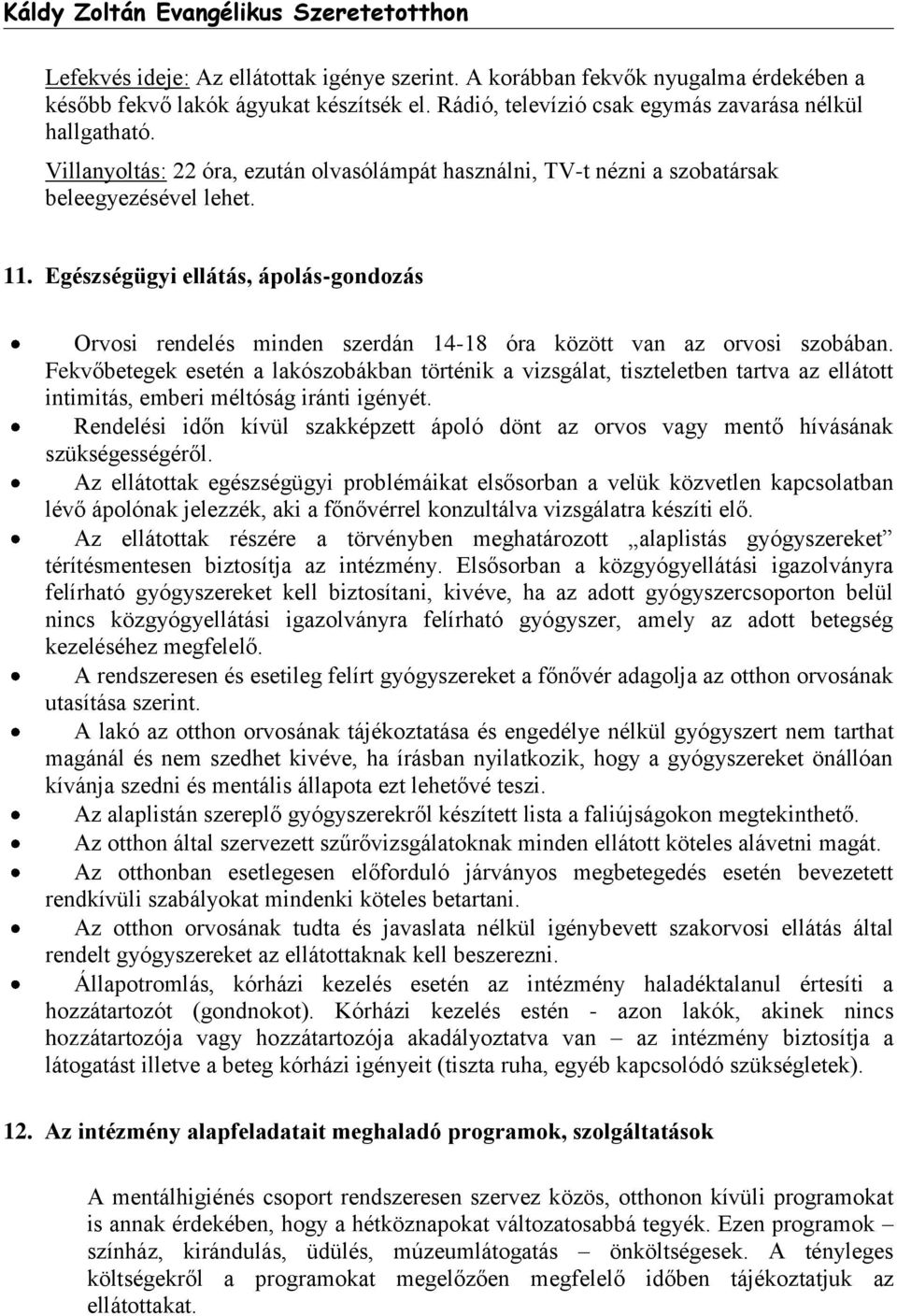 Egészségügyi ellátás, ápolás-gondozás Orvosi rendelés minden szerdán 14-18 óra között van az orvosi szobában.