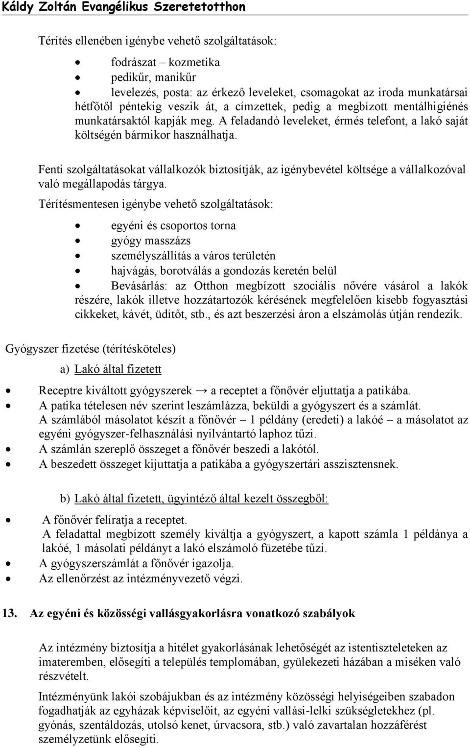 Fenti szolgáltatásokat vállalkozók biztosítják, az igénybevétel költsége a vállalkozóval való megállapodás tárgya.