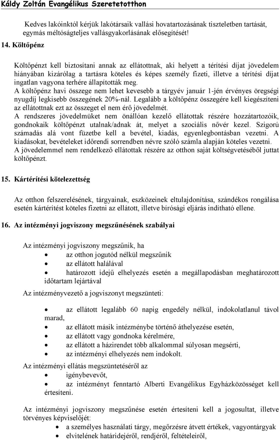 vagyona terhére állapították meg. A költőpénz havi összege nem lehet kevesebb a tárgyév január 1-jén érvényes öregségi nyugdíj legkisebb összegének 20%-nál.