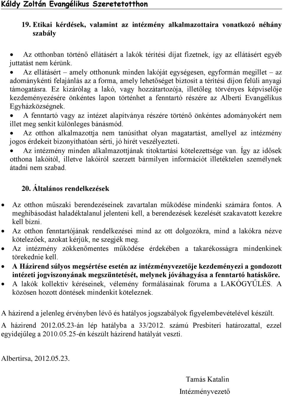 Ez kizárólag a lakó, vagy hozzátartozója, illetőleg törvényes képviselője kezdeményezésére önkéntes lapon történhet a fenntartó részére az Alberti Evangélikus Egyházközségnek.