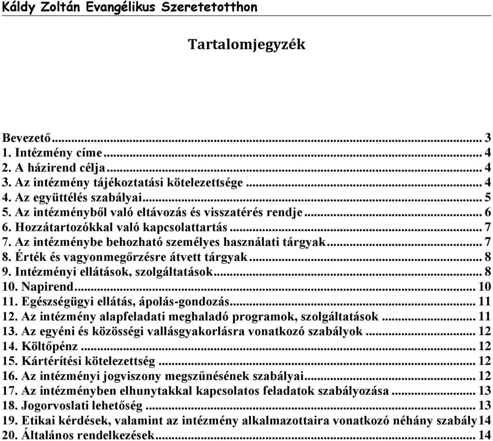 Érték és vagyonmegőrzésre átvett tárgyak... 8 9. Intézményi ellátások, szolgáltatások... 8 10. Napirend... 10 11. Egészségügyi ellátás, ápolás-gondozás... 11 12.