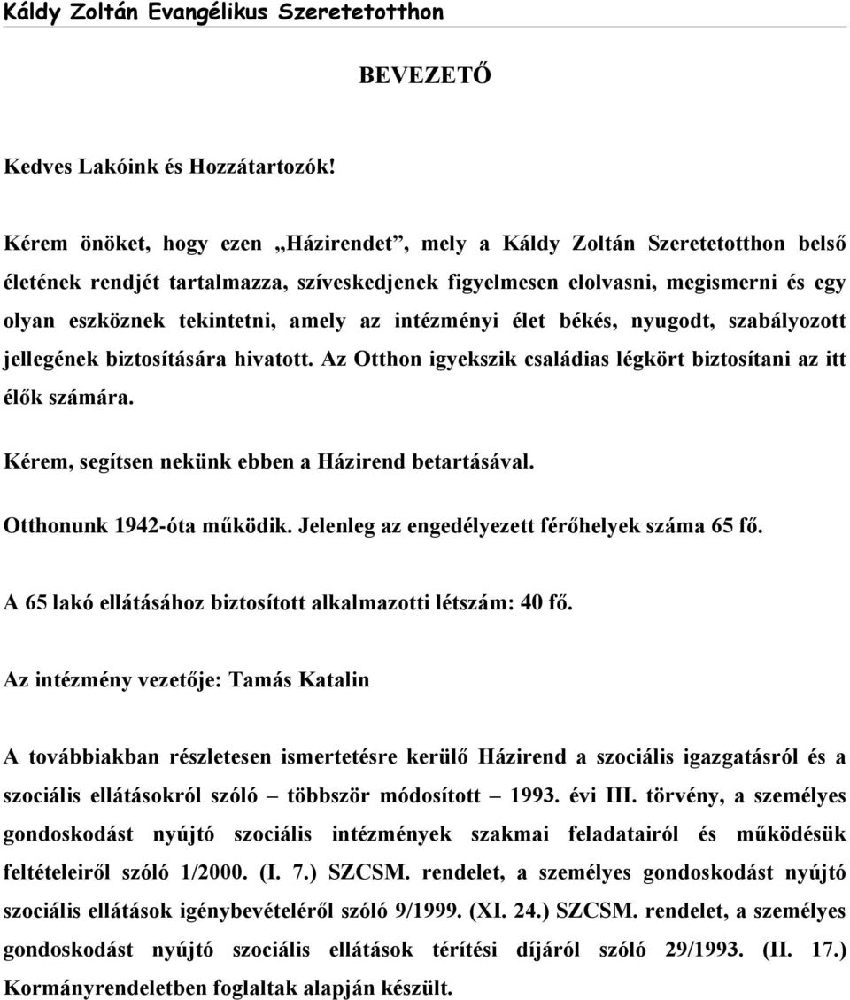 intézményi élet békés, nyugodt, szabályozott jellegének biztosítására hivatott. Az Otthon igyekszik családias légkört biztosítani az itt élők számára.