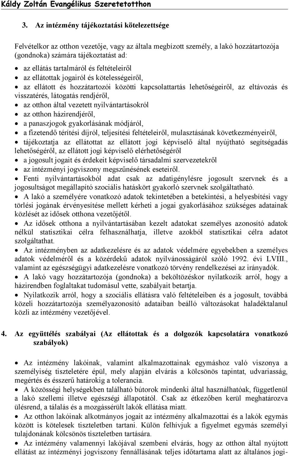 vezetett nyilvántartásokról az otthon házirendjéről, a panaszjogok gyakorlásának módjáról, a fizetendő térítési díjról, teljesítési feltételeiről, mulasztásának következményeiről, tájékoztatja az