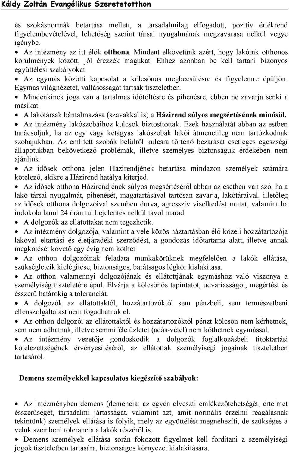 Az egymás közötti kapcsolat a kölcsönös megbecsülésre és figyelemre épüljön. Egymás világnézetét, vallásosságát tartsák tiszteletben.