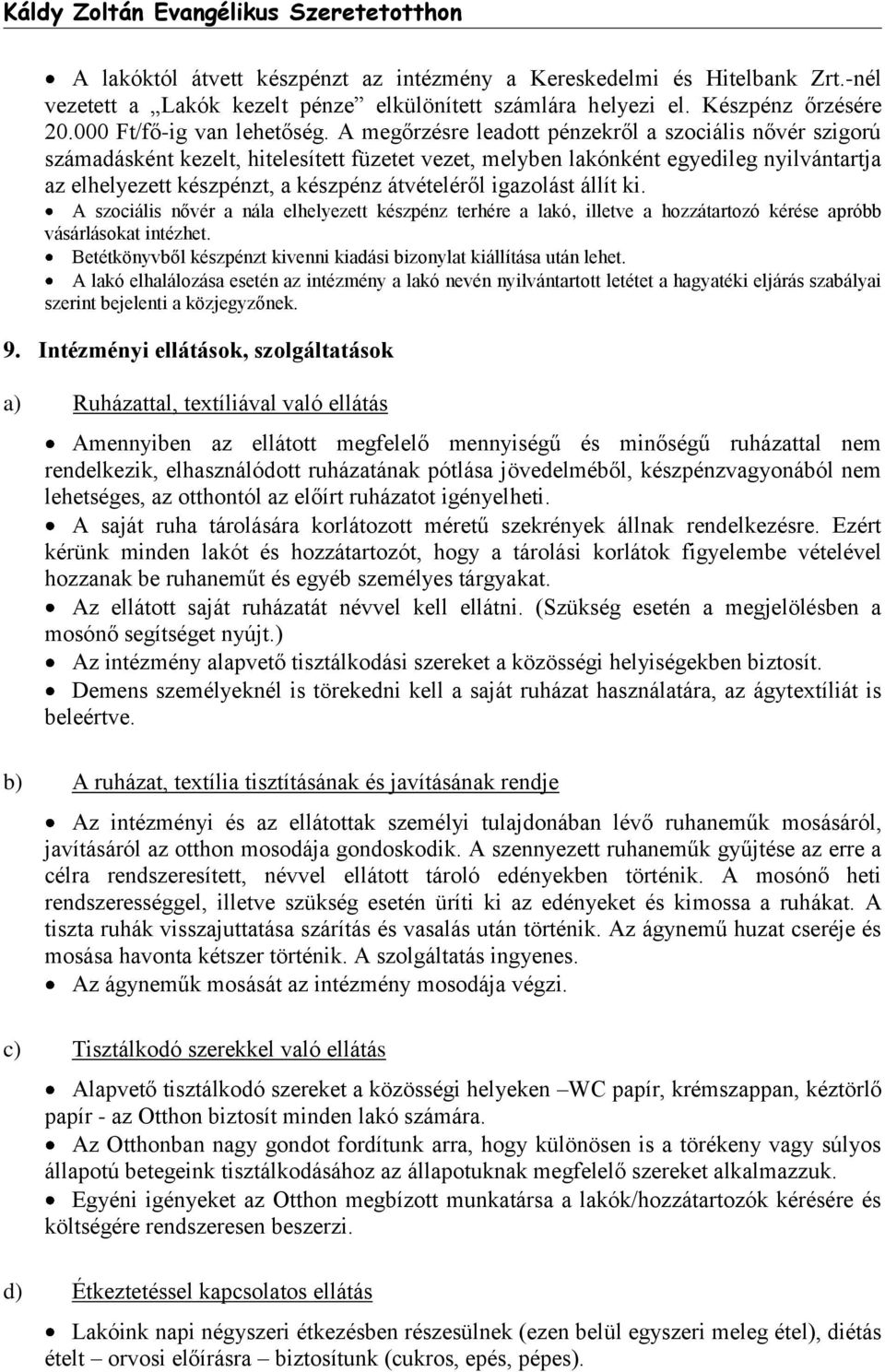 igazolást állít ki. A szociális nővér a nála elhelyezett készpénz terhére a lakó, illetve a hozzátartozó kérése apróbb vásárlásokat intézhet.