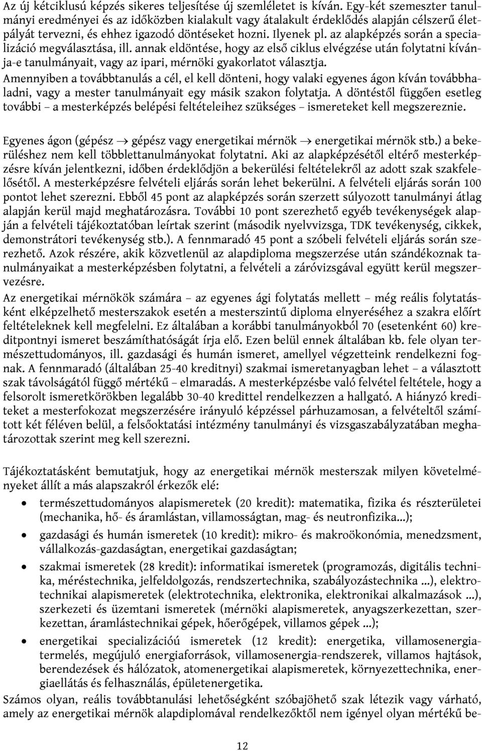 az alapképzés során a specializáció megválasztása, ill. annak eldöntése, hogy az első ciklus elvégzése után folytatni kívánja-e tanulmányait, vagy az ipari, mérnöki gyakorlatot választja.