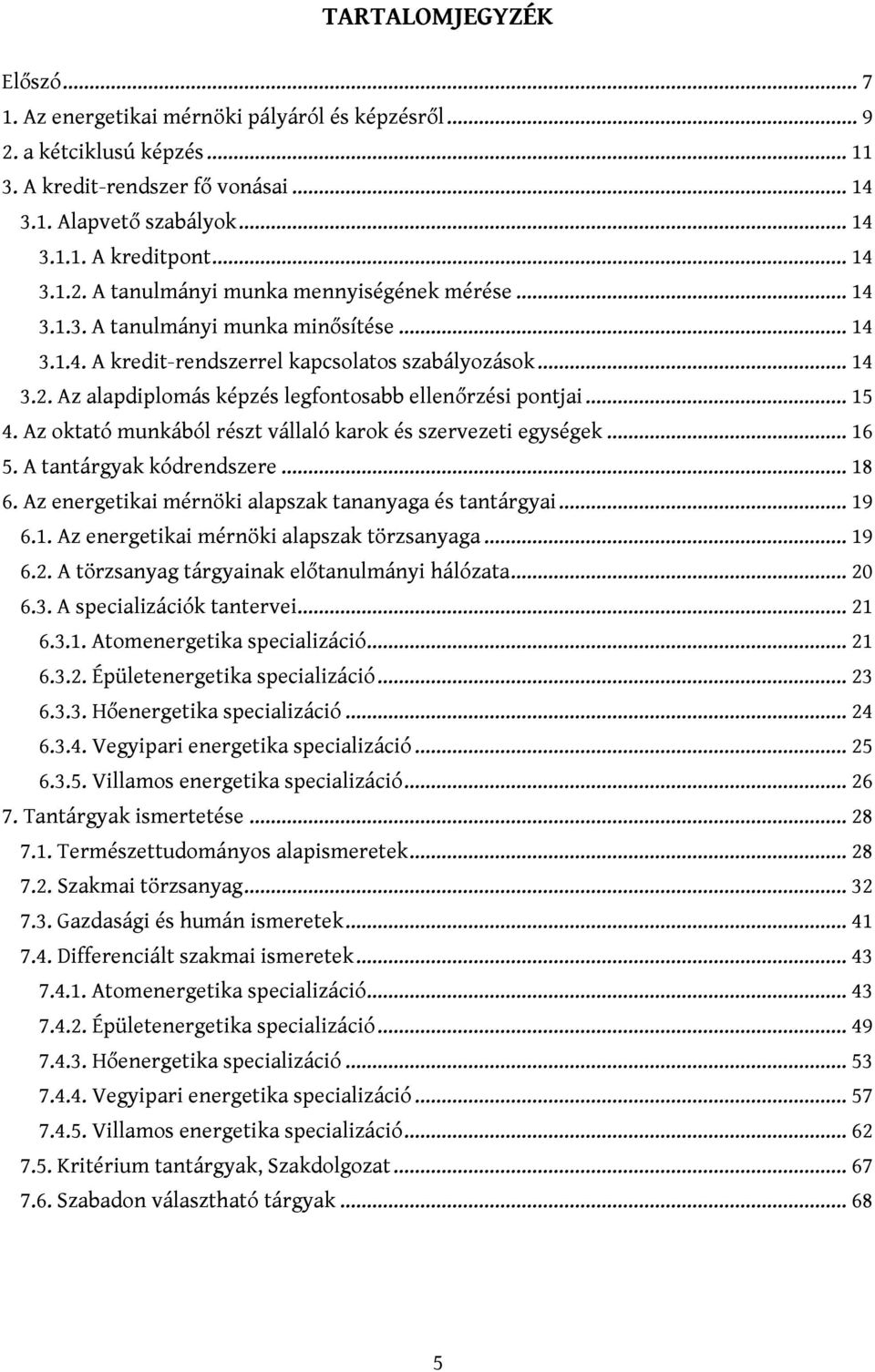 .. 15 4. Az oktató munkából részt vállaló karok és szervezeti egységek... 16 5. A tantárgyak kódrendszere... 18 6. Az energetikai mérnöki alapszak tananyaga és tantárgyai... 19 6.1. Az energetikai mérnöki alapszak törzsanyaga.