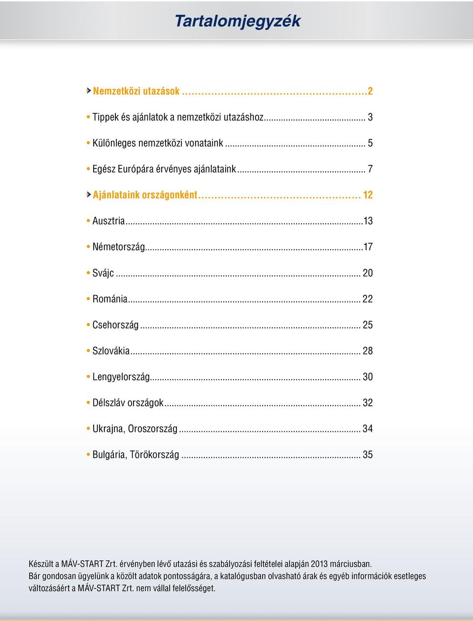 .. 32 Ukrajna, Oroszország... 34 Bulgária, Törökország... 35 Készült a MÁV-START Zrt. érvényben lévő utazási és szabályozási feltételei alapján 2013 márciusban.