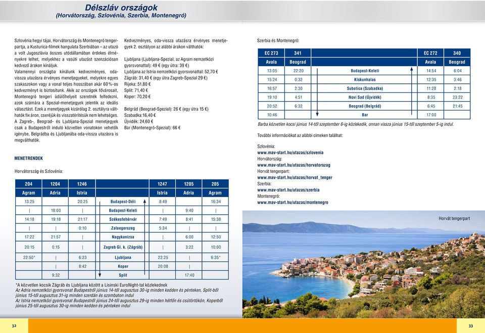 Valamennyi országba kínálunk kedvezményes, odavissza utazásra érvényes menetjegyeket, melyekre egyes szakaszokon vagy a vonal teljes hosszában akár 60 %-os kedvezményt is biztosítunk.