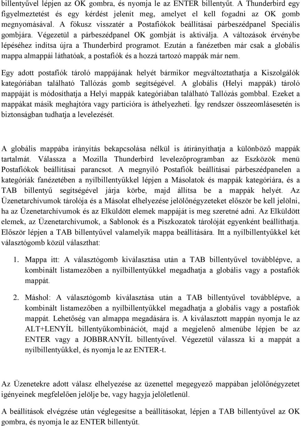 A változások érvénybe lépéséhez indítsa újra a Thunderbird programot. Ezután a fanézetben már csak a globális mappa almappái láthatóak, a postafiók és a hozzá tartozó mappák már nem.