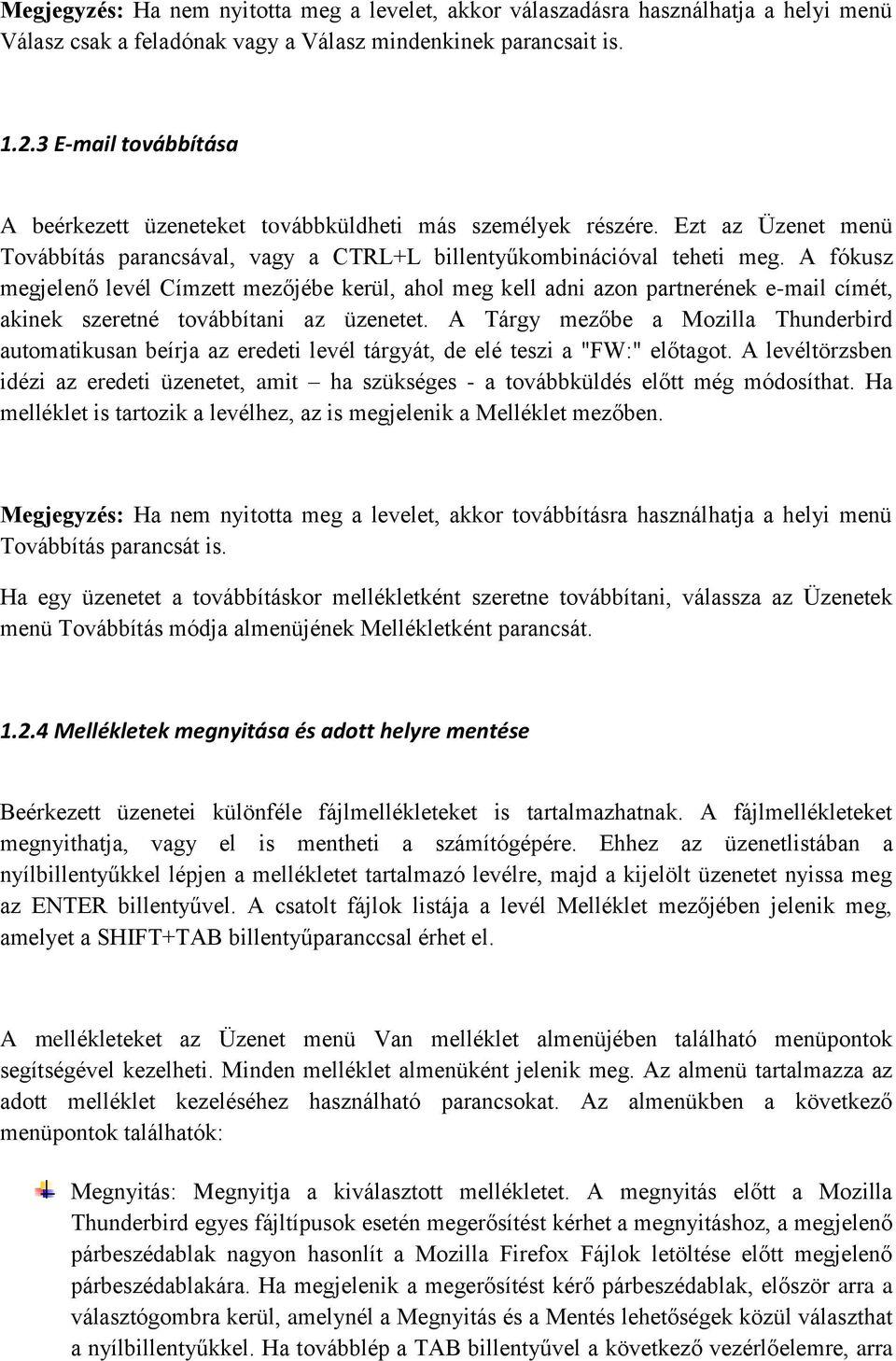 A fókusz megjelenő levél Címzett mezőjébe kerül, ahol meg kell adni azon partnerének e-mail címét, akinek szeretné továbbítani az üzenetet.