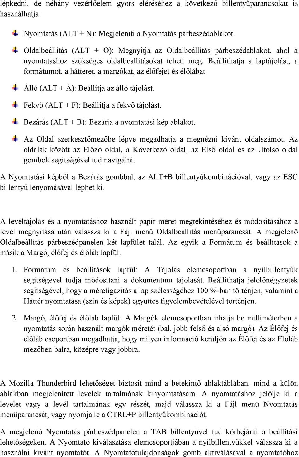 Beállíthatja a laptájolást, a formátumot, a hátteret, a margókat, az élőfejet és élőlábat. Álló (ALT + Á): Beállítja az álló tájolást. Fekvő (ALT + F): Beállítja a fekvő tájolást.